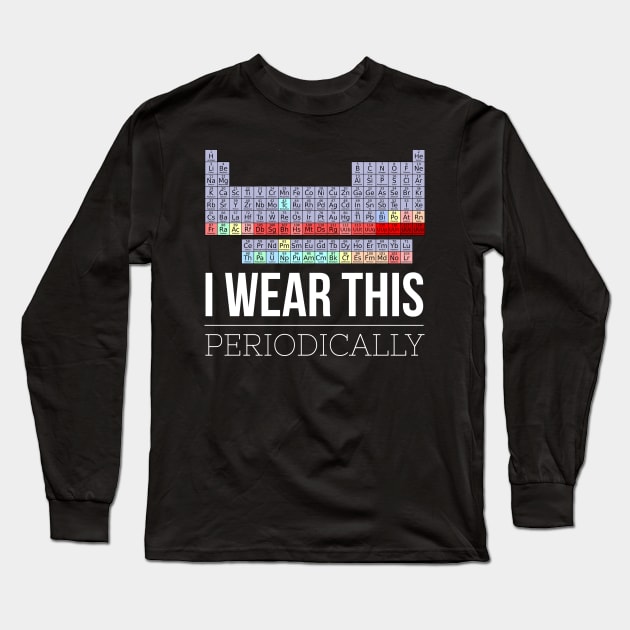 I Wear This Shirt Periodically Funny Chemistry Science Long Sleeve T-Shirt by AstroGearStore